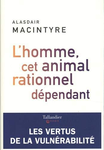 L'homme, cet animal rationnel dépendant : les vertus de la vulnérabilité
