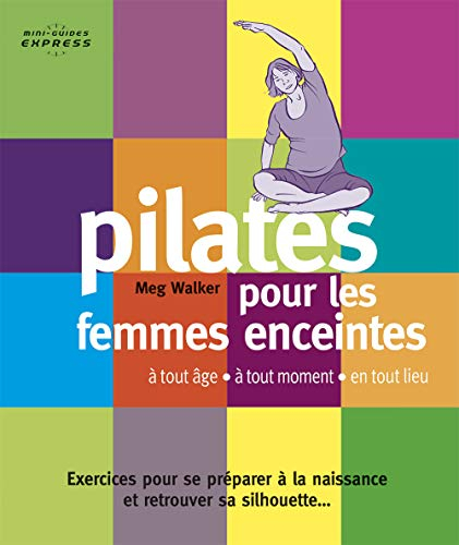 Pilates pour les femmes enceintes : à tout âge, à tout moment, en tout lieu : exercices pour se prép