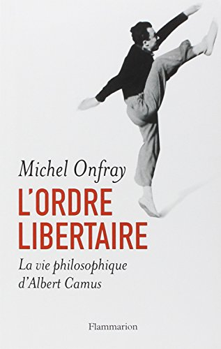 L'ordre libertaire : la vie philosophique d'Albert Camus