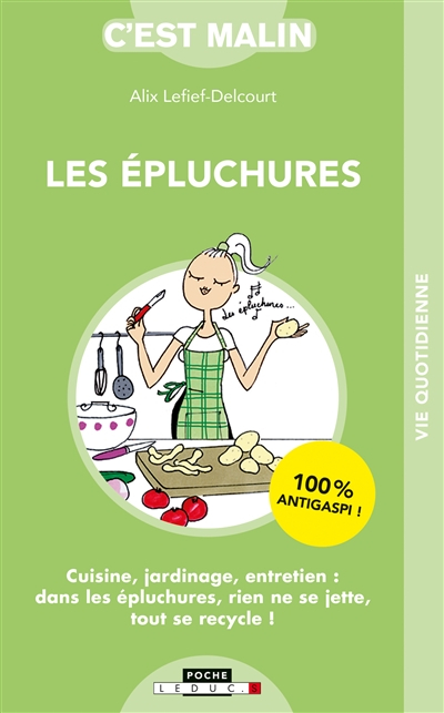 Les épluchures : cuisine, jardinage, entretien : dans les épluchures, rien ne se jette, tout se recy