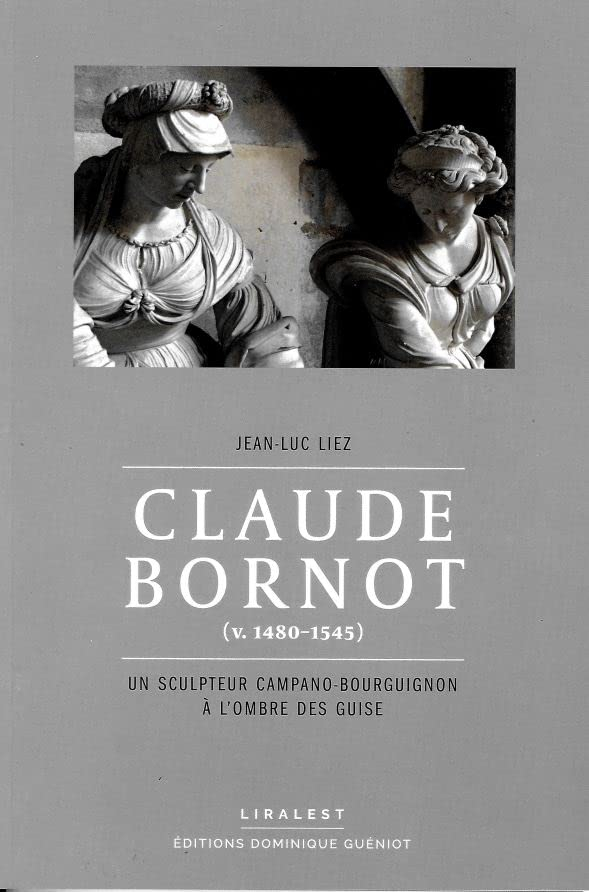 Claude Bornot (v. 1480-1545) : un sculpteur campano-bourguignon à l'ombre des Guise