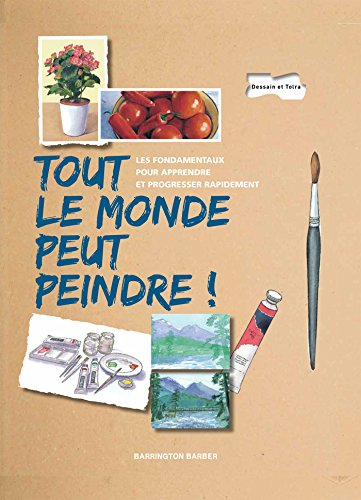 Tout le monde peut peindre ! : les fondamentaux pour apprendre et progresser rapidement