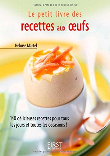 Le petit livre des recettes aux oeufs : 140 délicieuses recettes pour tous les jours et toutes les o