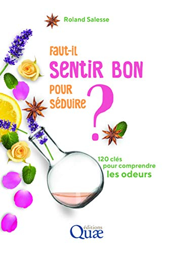 Faut-il sentir bon pour séduire ? : 120 clés pour comprendre les odeurs