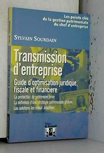 Transmission d'entreprise : guide d'optimisation juridique, fiscale et financière