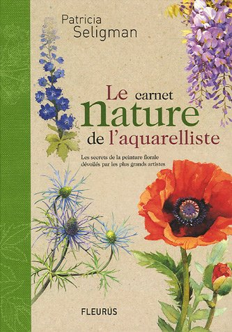 Le carnet nature de l'aquarelliste : les secrets de la peinture florale dévoilés par les plus grands