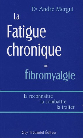 La fatigue chronique ou Fibromyalgie : la reconnaître, la combattre, la traiter