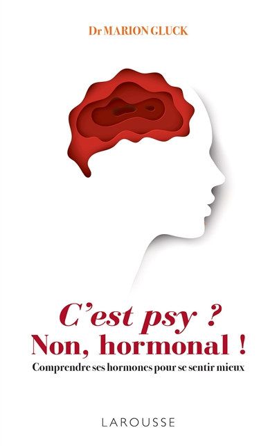 C'est psy ? Non, hormonal ! : comprendre ses hormones pour se sentir mieux