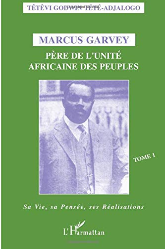 Marcus Garvey : père de l'unité africaine des peuples. Vol. 1. Sa vie, sa pensée, ses réalisations