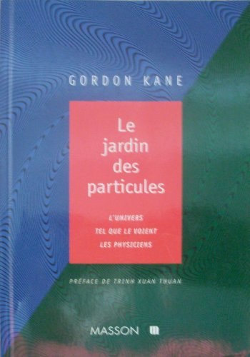 Le jardin des particules : l'univers tel que le comprennent les physiciens