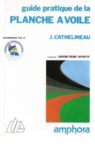 Guide pratique de la planche à voile : initiation, perfectionnement, fun-board