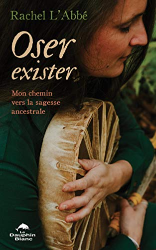 Oser exister : mon chemin vers la sagesse ancestrale