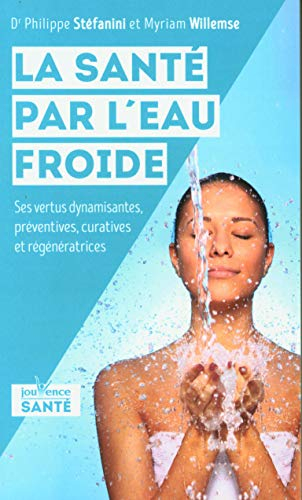 La santé par l'eau froide : ses vertus dynamisantes, préventives, curatives et régénératrices
