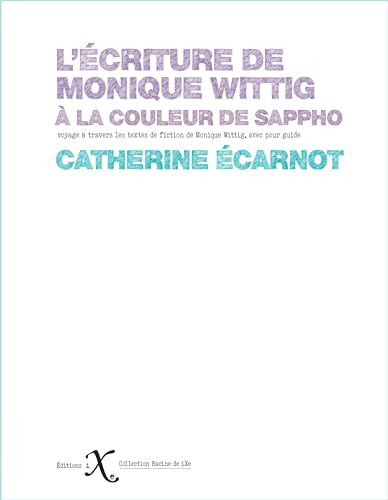 L'écriture de Monique Wittig : à la couleur de Sappho : voyage à travers les textes de fiction de Mo