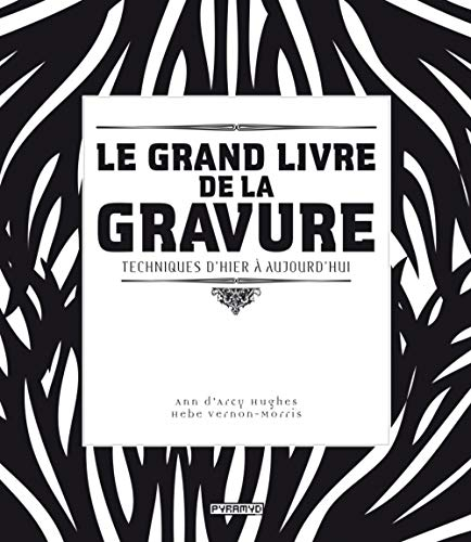 Le grand livre de la gravure : techniques d'hier à aujourd'hui
