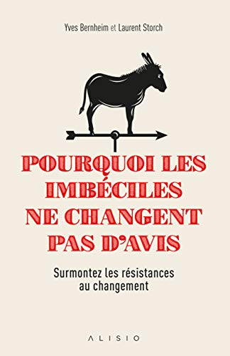 Pourquoi les imbéciles ne changent pas d'avis : surmontez les résistances au changement