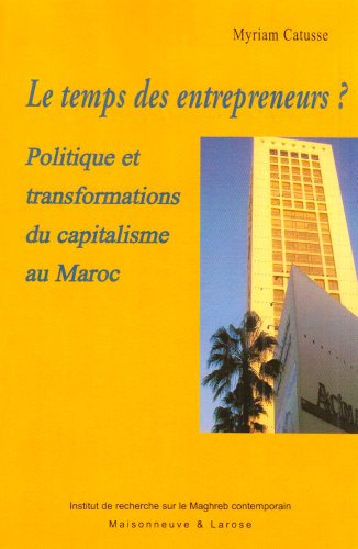 Le temps des entrepreneurs ? : politique et transformations du capitalisme au Maroc