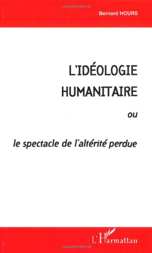 L'idéologie humanitaire ou Le spectacle de l'altérité perdue
