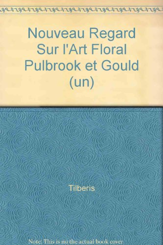 un nouveau regard sur l'art floral. pulbrook et gould