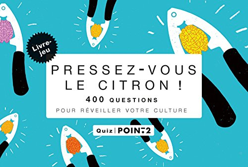 Pressez-vous le citron ! : 400 questions pour réveiller votre culture : quiz