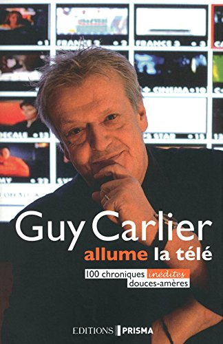 Guy Carlier allume la télé : 100 chroniques inédites douces-amères