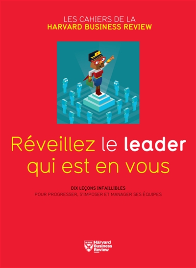 Réveillez le leader qui est en vous : dix leçons infaillibles pour progresser, s'imposer et manager 