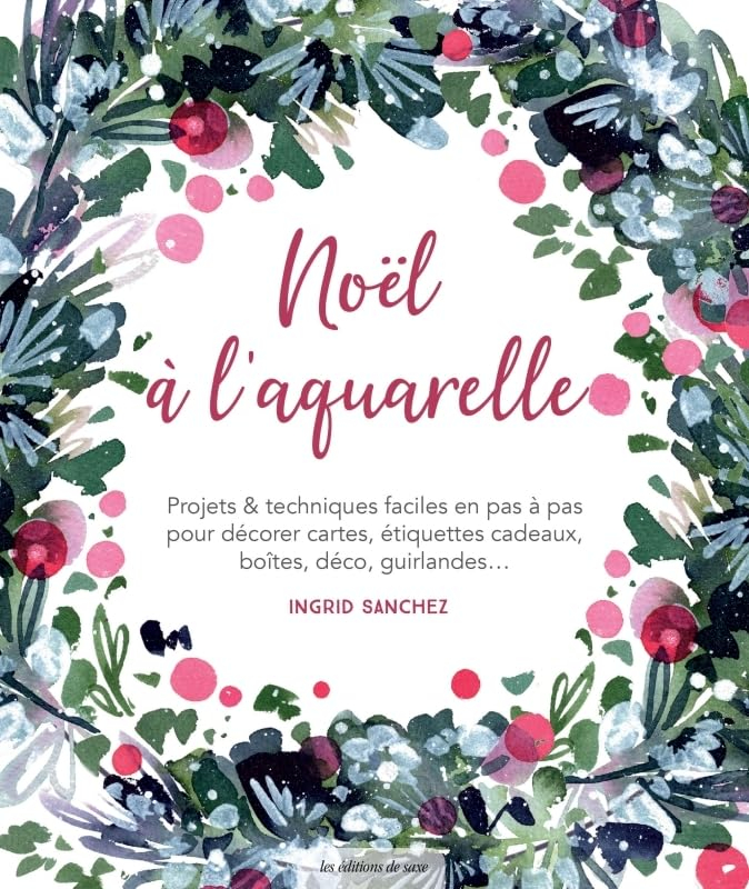 Noël à l'aquarelle : projets & techniques faciles en pas à pas pour décorer cartes, étiquettes cadea