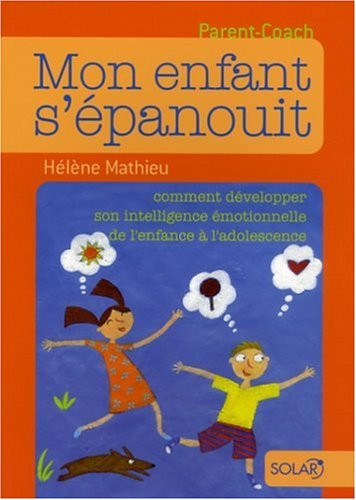 Mon enfant s'épanouit : comment développer son intelligence émotionnelle de l'enfance à l'adolescenc