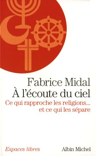 A l'écoute du ciel : ce qui rapproche les religions... et ce qui les sépare