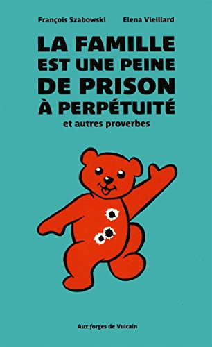 La famille est une peine de prison à perpétuité : et autres proverbes