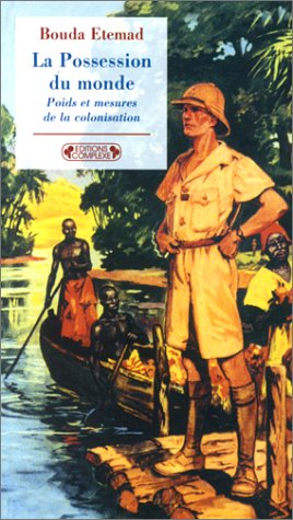 La possession du monde : poids et mesures de la colonisation, XVIIe-XXe siècle
