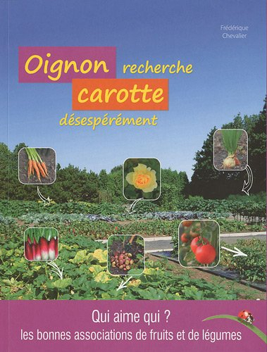 Oignon recherche carotte désespérément : qui aime qui ? Les bonnes associations de fruits et de légu