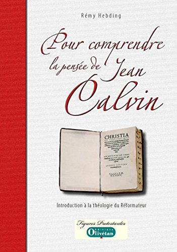 Pour comprendre la pensée de Jean Calvin : introduction à la théologie du réformateur