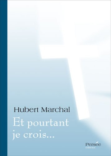 Et pourtant je crois... : témoignage et libres propos d'un catholique de la base