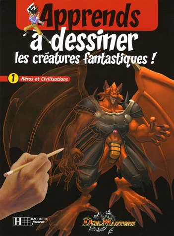 Apprends à dessiner les créatures fantastiques ! : Duel Masters. Vol. 1. Héros et civilisations