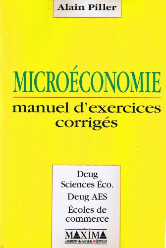 Microéconomie : Manuel d'exercices corrigés, DEUG sciences éco, DEUG AES, écoles de commerce
