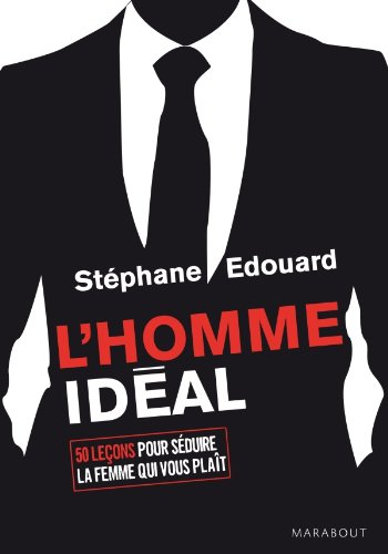 L'homme idéal : 50 leçons pour séduire la femme qui vous plaît
