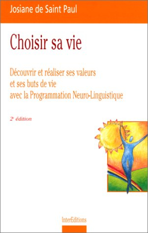 Choisir sa vie : découvrir et réaliser ses valeurs et ses buts de vie avec la programmation neuro-li