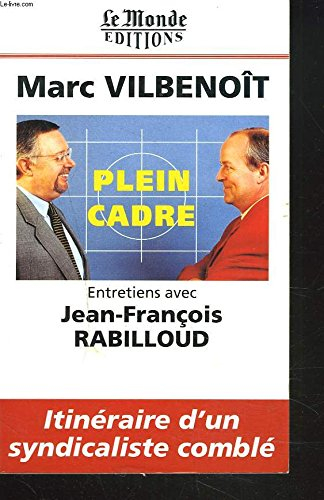 Plein cadre : itinéraire d'un syndicaliste comblé : entretiens avec Jean-François Rabilloud