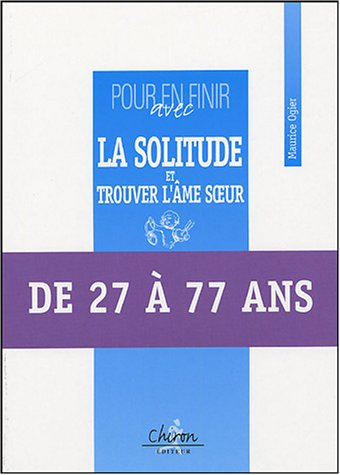 Pour en finir avec la solitude et trouver l'âme soeur : de 27 à 77 ans