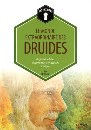 Le monde extraordinaire des druides : origines et histoires, les cérémonies et les pouvoirs druidiqu