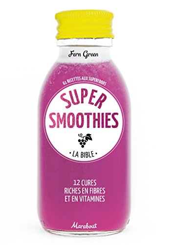 Super smoothies, la bible : 61 recettes aux superfoods : 12 cures riches en fibres et en vitamines