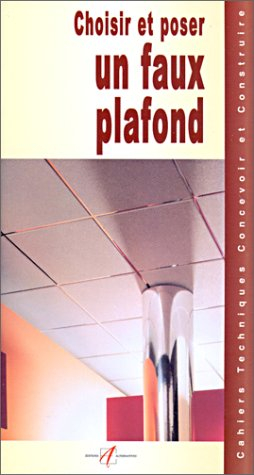 Choisir et poser un faux plafond : plafonds et faux plafonds, réaliser un faux plafond en plaques de