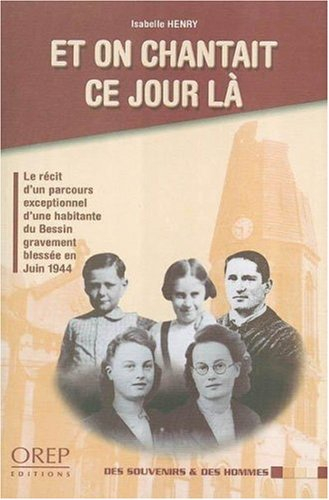 Et on chantait ce jour-là... : le récit d'un parcours exceptionnel d'une habitante du Bessin blessée