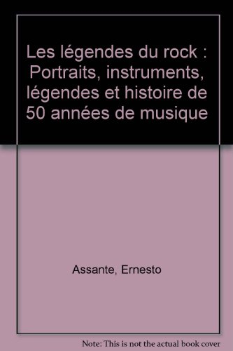 Légendes du rock : portraits, instruments, mythes et histoire de 50 années de musique