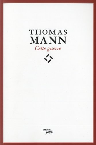 Cette guerre. Thomas Mann : de l'esthète à l'écrivain engagé