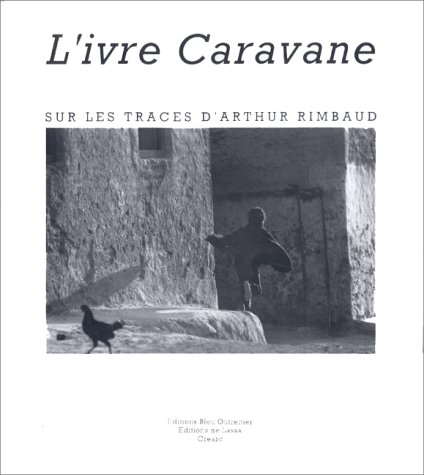 l'ivre caravane: sur les traces d'arthur rimbaud