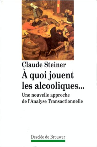 a quoi jouent les alcooliques.... une nouvelle approche de l'analyse transactionnelle
