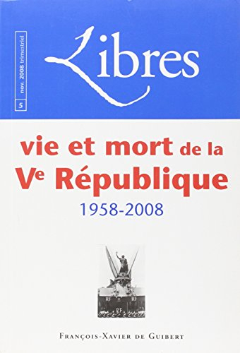 Libres, n° 5. Vie et mort de la Ve République : 1958-2008