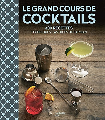 Le grand cours de cocktails : 400 recettes : techniques, astuces de barman